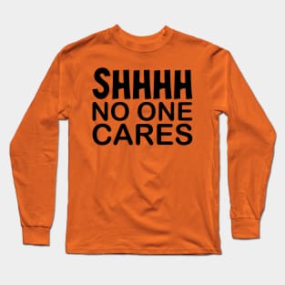 Shhh No One Cares Long Sleeve T-Shirt